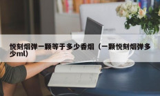 悦刻烟弹一颗等于多少香烟（一颗悦刻烟弹多少ml）