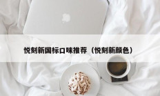 悦刻新国标口味推荐（悦刻新颜色）