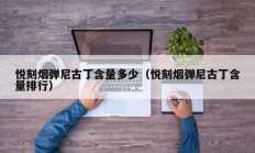 悦刻烟弹尼古丁含量多少（悦刻烟弹尼古丁含量排行）