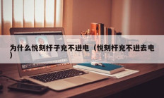 为什么悦刻杆子充不进电（悦刻杆充不进去电）