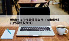 悦刻relx几代最值得入手（relx悦刻几代最好多少钱）