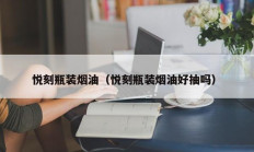 悦刻瓶装烟油（悦刻瓶装烟油好抽吗）