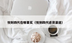 悦刻四代在哪里买（悦刻四代进货渠道）