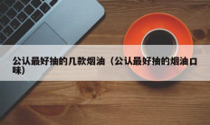 公认最好抽的几款烟油（公认最好抽的烟油口味）