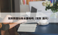 悦刻新国标有水果味吗（悦刻 国代）