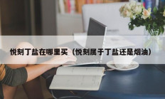 悦刻丁盐在哪里买（悦刻属于丁盐还是烟油）