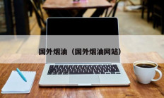 国外烟油（国外烟油网站）
