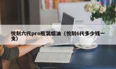 悦刻六代pro瓶装烟油（悦刻6代多少钱一支）